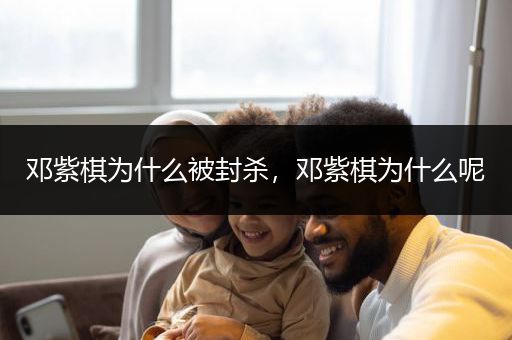 邓紫棋为什么被封杀，邓紫棋为什么呢